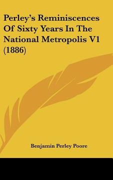 portada perley's reminiscences of sixty years in the national metropolis v1 (1886) (en Inglés)