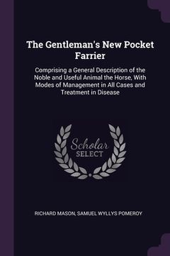 portada The Gentleman's New Pocket Farrier: Comprising a General Description of the Noble and Useful Animal the Horse, With Modes of Management in All Cases a (en Inglés)