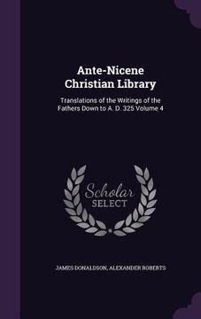 portada Ante-Nicene Christian Library: Translations of the Writings of the Fathers Down to A. D. 325 Volume 4 (en Inglés)