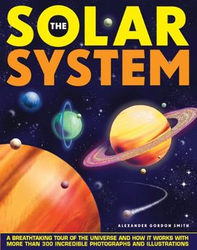 portada The Solar System: A Breathtaking Tour Of The Universe And How It Works With More Than 300 Incredible Photographs And Illustrations