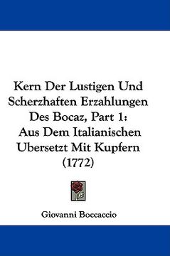 portada kern der lustigen und scherzhaften erzahlungen des bocaz, part 1: aus dem italianischen ubersetzt mit kupfern (1772) (in English)