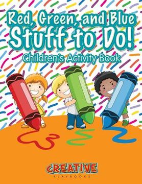 portada Red, Green, and Blue: Stuff to Do! Children's Activity Book