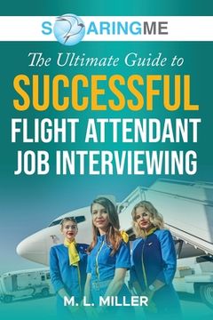 portada SoaringME The Ultimate Guide to Successful Flight Attendant Job Interviewing (en Inglés)
