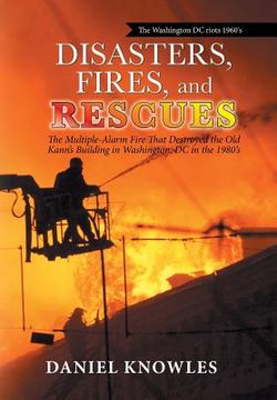 portada Disasters, Fires, and Rescues: The Multiple-Alarm Fire That Destroyed the Old Kann's Building in Washington, Dc in the 1980's (en Inglés)