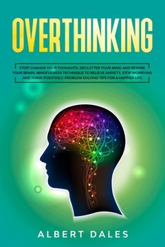 portada Overthinking: Stop!Change Your Thoughts, Declutter Your Mind and Rewire Your Brain.Mindfulness Technique to Relieve Anxiety, Stop Wo (en Inglés)