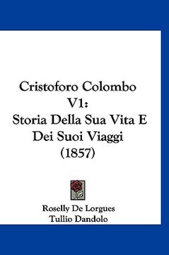 portada Cristoforo Colombo V1: Storia Della Sua Vita E Dei Suoi Viaggi (1857) (in Italian)