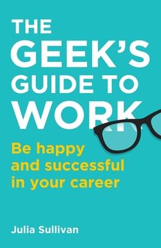 portada The Geek'S Guide to Work: Be Happy and Successful in Your Career (en Inglés)