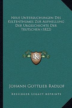 portada Neue Untersuchungen Des Keltenthumes Zur Aufhellung Der Urgeschichte Der Teutschen (1822) (en Alemán)