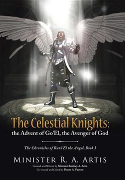 portada The Celestial Knights: the Advent of Go'El, the Avenger of God: The Chronicles of Razi'El the Angel, Book I (en Inglés)