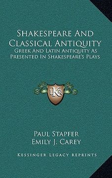 portada shakespeare and classical antiquity: greek and latin antiquity as presented in shakespeare's plays (in English)