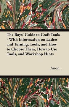 portada the boys' guide to craft tools - with information on lathes and turning, tools, and how to choose them, how to use tools, and workshop hints (in English)