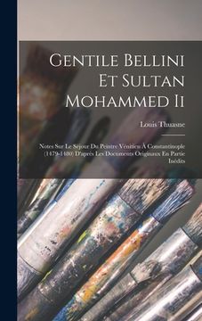 portada Gentile Bellini Et Sultan Mohammed Ii: Notes Sur Le Séjour Du Peintre Vénitien À Constantinople (1479-1480) D'après Les Documents Originaux En Partie (en Francés)