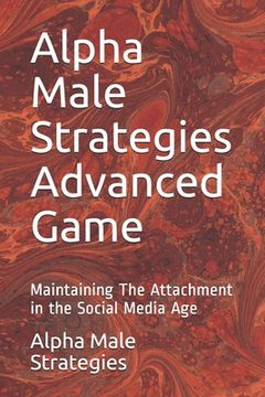 portada Alpha Male Strategies Advanced Game: Maintaining the Attachment in the Social Media age (in English)
