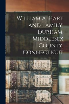 portada William A. Hart and Family, Durham, Middlesex County, Connecticut (en Inglés)