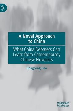 portada A Novel Approach to China: What China Debaters Can Learn from Contemporary Chinese Novelists (en Inglés)