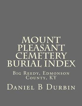 portada Mount Pleasant Cemetery Burial Index: Big Reedy, Edmonson County, KY (en Inglés)