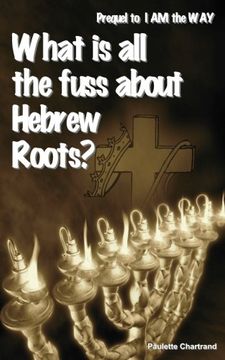 portada What is all the fuss about Hebrew Roots?: Prequel to I AM the WAY