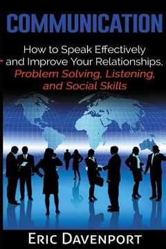 portada Communication: How to Speak Effectively and Improve Your Relationships, Problem Solving, Listening, and Social Skills (en Inglés)
