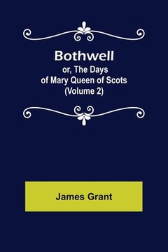 portada Bothwell; or, The Days of Mary Queen of Scots (Volume 2) (en Inglés)
