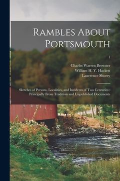 portada Rambles About Portsmouth: Sketches of Persons, Localities, and Incidents of Two Centuries: Principally From Tradition and Unpublished Documents; (en Inglés)