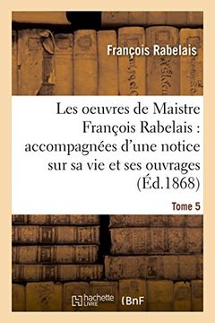 portada Les oeuvres de Maistre François Rabelais: notice sur sa vie et ses ouvrages Tome 5 (Litterature)