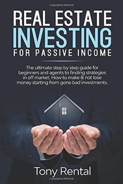 portada Real Estate Investing for Passive Income: The Ultimate Step by Step Beginner’S Guide for Agent to Finding Strategies in off Market. How to Make & not Lose Money Starting From Gone bad Investments. (in English)