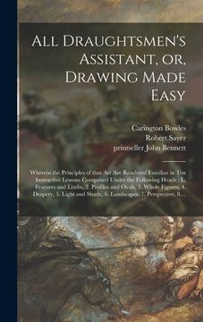 portada All Draughtsmen's Assistant, or, Drawing Made Easy: Wherein the Principles of That Art Are Rendered Familiar in Ten Instructive Lessons Comprised Unde