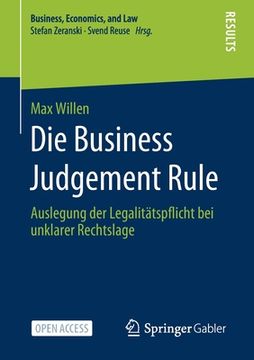 portada Die Business Judgement Rule: Auslegung Der Legalitätspflicht Bei Unklarer Rechtslage (in German)