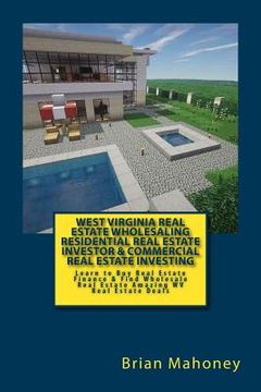 portada West Virginia Real Estate Wholesaling Residential Real Estate Investor & Commercial Real Estate Investing: Learn to Buy Real Estate Finance & Find Who (en Inglés)