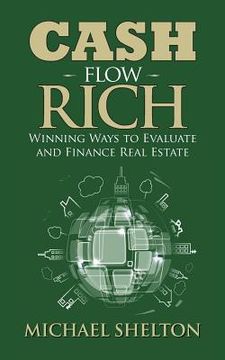 portada Cash Flow Rich: Winning Ways to Evaluate and Finance Real Estate (en Inglés)