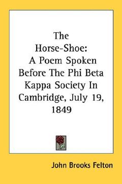 portada the horse-shoe: a poem spoken before the phi beta kappa society in cambridge, july 19, 1849 (en Inglés)