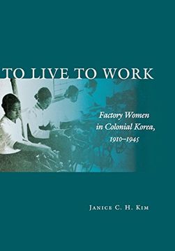 portada To Live to Work: Factory Women in Colonial Korea, 1910-1945 (en Inglés)