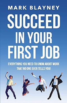 portada Succeed in Your First Job: Everything you Need to Know About Work – That no one Ever Tells You! 
