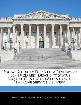portada social security disability: reviews of beneficiaries' disability status require continued attention to improve service delivery (en Inglés)