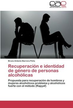 portada Recuperación e identidad de género de personas alcohólicas: Propuesta para recuperación de hombres y mujeres alcohólicos problema y alcohólicos fuerte con el método (Rapyaf)