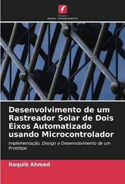 portada Desenvolvimento de um Rastreador Solar de Dois Eixos Automatizado Usando Microcontrolador: Implementação, Design e Desenvolvimento de um Protótipo (en Portugués)