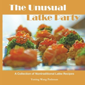 portada The Unusual Latke Party: A Collection of Nontraditional Latke Recipes (in English)