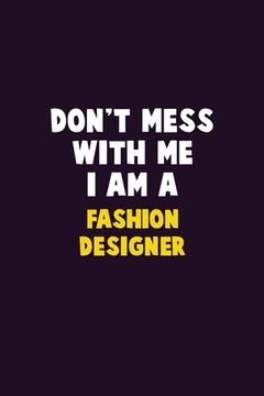 portada Don't Mess With Me, I Am A Fashion Designer: 6X9 Career Pride 120 pages Writing Notebooks (en Inglés)