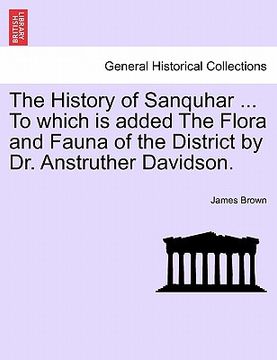 portada the history of sanquhar ... to which is added the flora and fauna of the district by dr. anstruther davidson. (en Inglés)