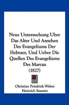 portada Neue Untersuchung Uber Das Alter Und Ansehen Des Evangeliums Der Hebraer, Und Ueber Die Quellen Des Evangeliums Des Marcus (1827) (in German)
