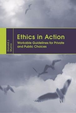 Ethics in Action: Workable Guidelines for Private and Public Choices (en Inglés)