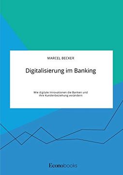portada Digitalisierung im Banking. Wie Digitale Innovationen die Banken und Ihre Kundenbeziehung Verändern (in German)