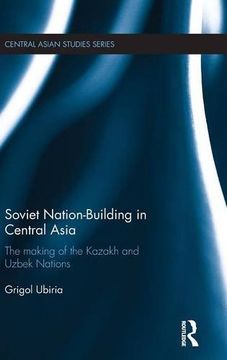 portada Soviet Nation-Building in Central Asia: The Making of the Kazakh and Uzbek Nations (Central Asian Studies)