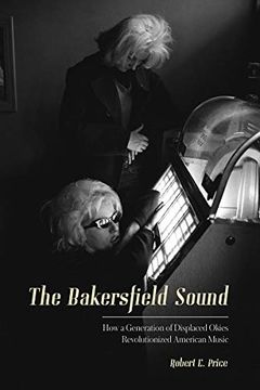 portada The Bakersfield Sound: How a Generation of Displaced Okies Revolutionized American Music (en Inglés)