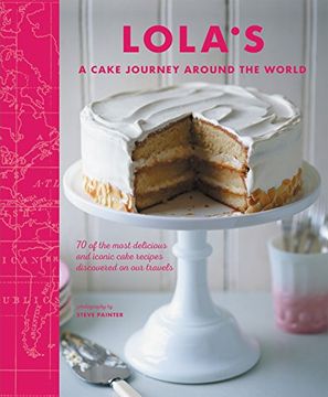 portada Lola’S: A Cake Journey Around the World: 70 of the Most Delicious and Iconic Cake Recipes Discovered on our Travels (en Inglés)