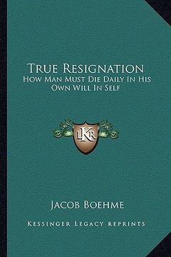 portada true resignation: how man must die daily in his own will in self
