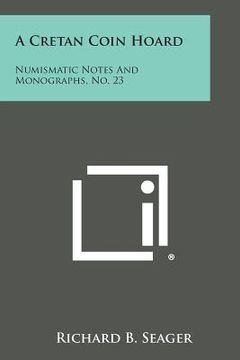 portada A Cretan Coin Hoard: Numismatic Notes and Monographs, No. 23 (en Inglés)