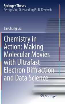 portada Chemistry in Action: Making Molecular Movies with Ultrafast Electron Diffraction and Data Science (en Inglés)