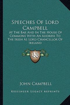 portada speeches of lord campbell: at the bar and in the house of commons with an address to the irish as lord chancellor of ireland (in English)