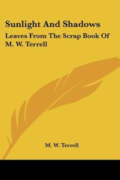 portada sunlight and shadows: leaves from the scrap book of m. w. terrell (in English)
